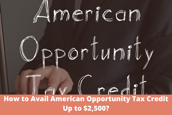 How to Avail American Opportunity Tax Credit Up to $2,500?