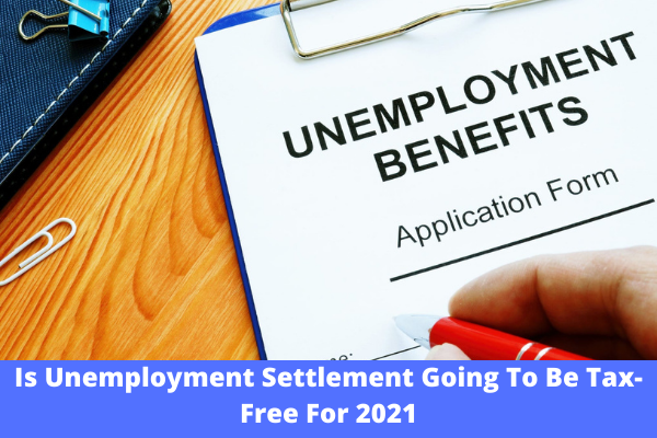 Is Unemployment Settlement Going To Be Tax-Free For 2021