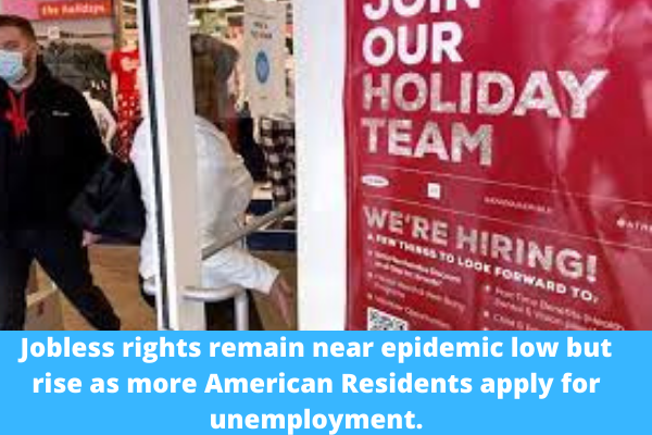 Jobless rights remain near epidemic low but rise as more American Residents apply for unemployment.