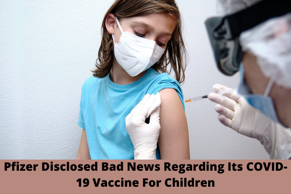 Pfizer Disclosed Bad News Regarding Its COVID-19 Vaccine For Children