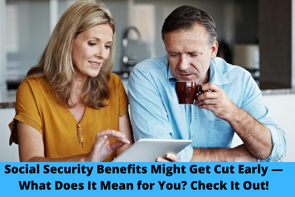 Social Security Benefits Might Get Cut Early — What Does It Mean for You? Check It Out!