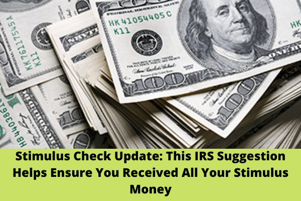 Stimulus Check Update: This IRS Suggestion Helps Ensure You Received All Your Stimulus Money
