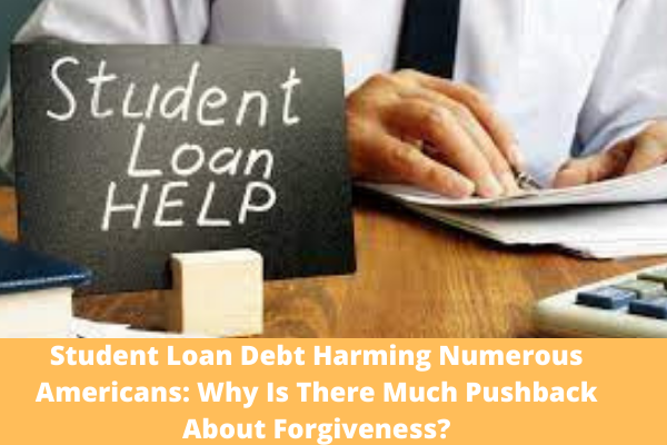 Student Loan Debt Harming Numerous Americans: Why Is There Much Pushback About Forgiveness?