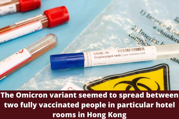 The Omicron variant seemed to spread between two fully vaccinated people in particular hotel rooms in Hong Kong