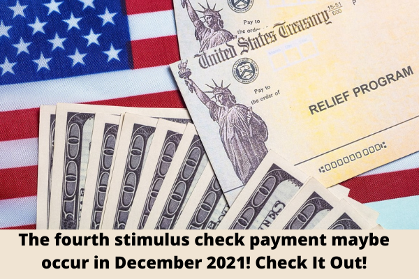 The fourth stimulus check payment maybe occur in December 2021! Check It Out!