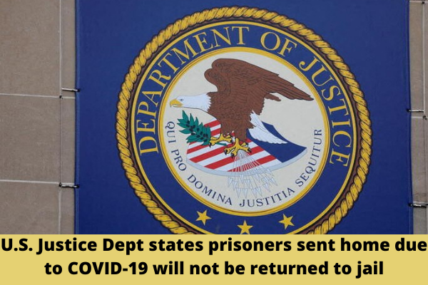 U.S. Justice Dept states prisoners sent home due to COVID-19 will not be returned to jail