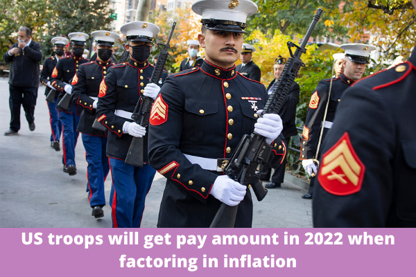 US troops will get pay amount in 2022 when factoring in inflation