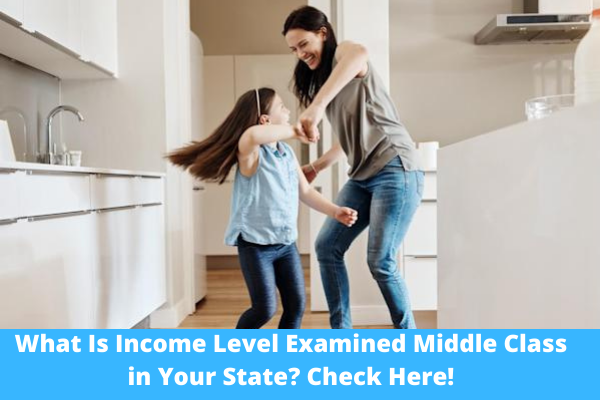 What Is Income Level Examined Middle Class in Your State? Check Here!