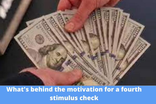 What's behind the motivation for a fourth stimulus check