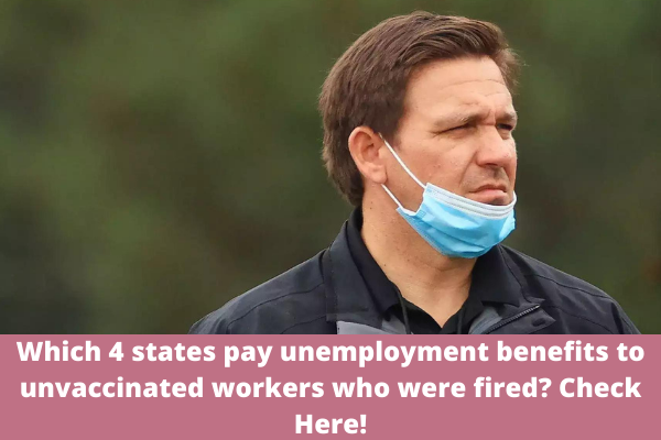 Which 4 states pay unemployment benefits to unvaccinated workers who were fired? Check Here!