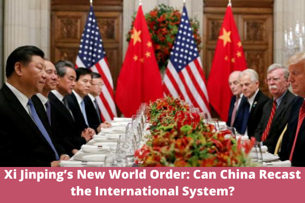 Xi Jinping’s New World Order: Can China Recast the International System?