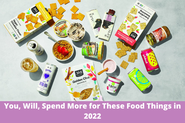 You, Will, Spend More for These Food Things in 2022
