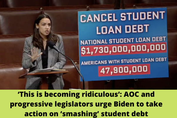 ‘This is becoming ridiculous’: AOC and progressive legislators urge Biden to take action on ‘smashing’ student debt