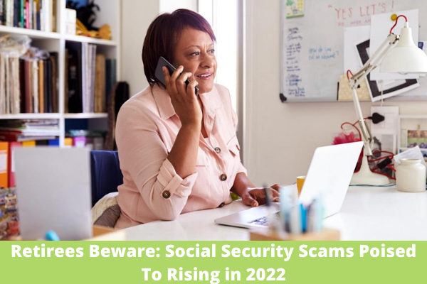 Retirees Beware: Social Security Scams Poised To Rising in 2022