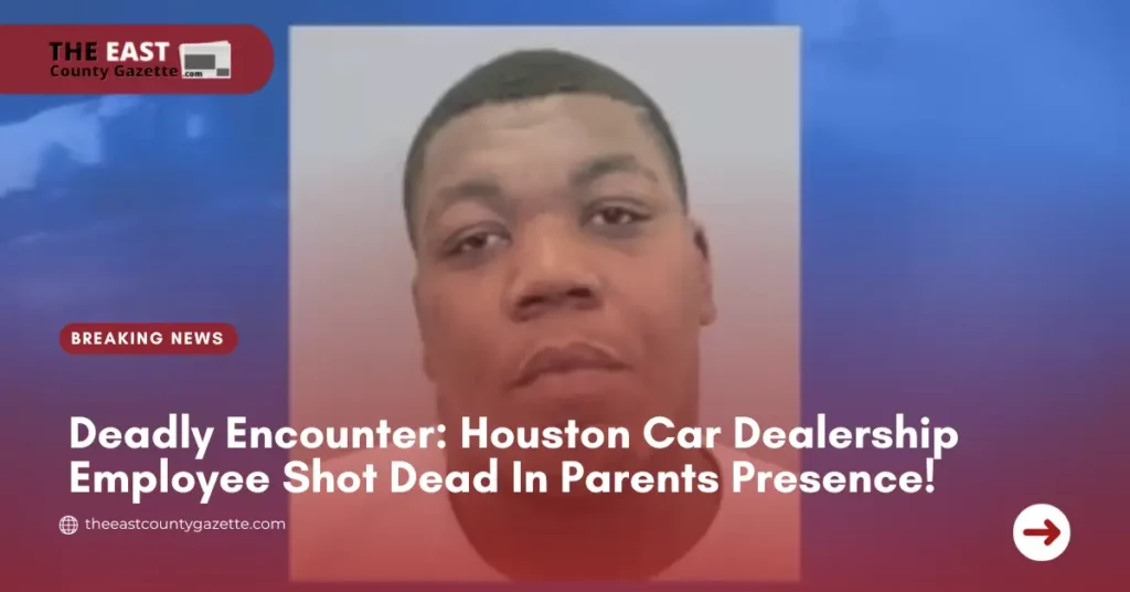 Deadly Encounter: Houston Car Dealership Employee Shot Dead In Parents Presence!