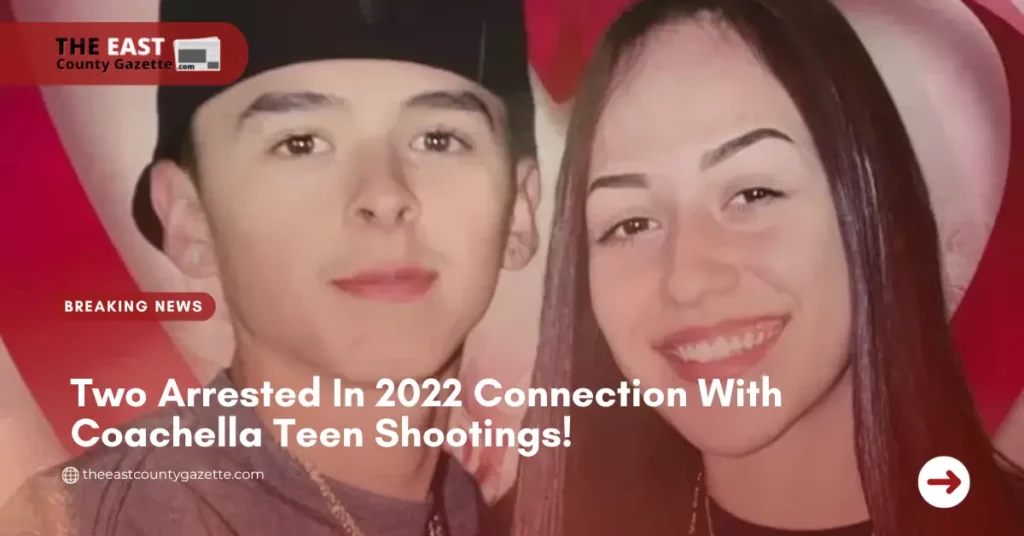 Two Arrested In 2022 Connection With Coachella Teen Shootings!