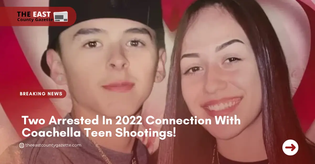 Two Arrested In 2022 Connection With Coachella Teen Shootings!