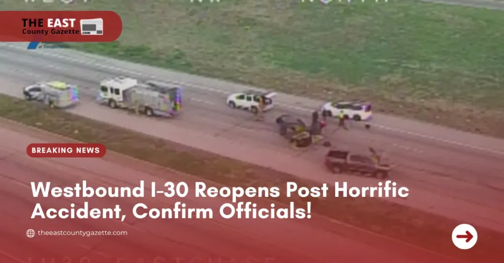 Westbound I-30 Reopens Post Horrific Accident, Confirm Officials!