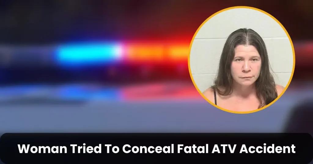 Woman Tried To Conceal Fatal ATV Accident