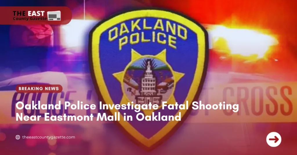 Oakland Police Investigate Fatal Shooting Near Eastmont Mall in Oakland