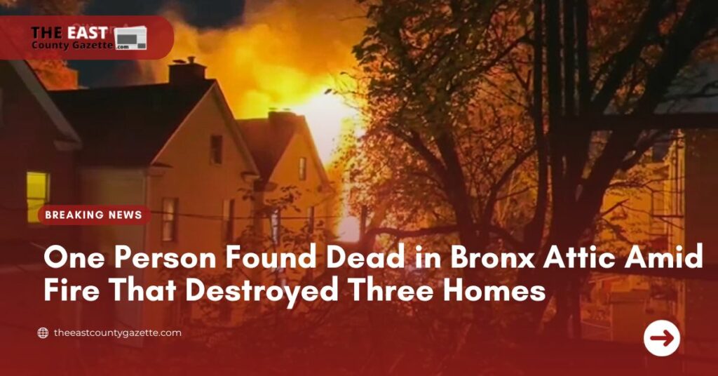 One Person Found Dead in Bronx Attic Amid Fire That Destroyed Three Homes