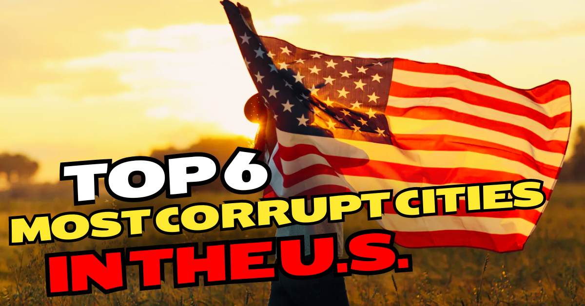 Top 6 Most Corrupt Cities in the U.S.