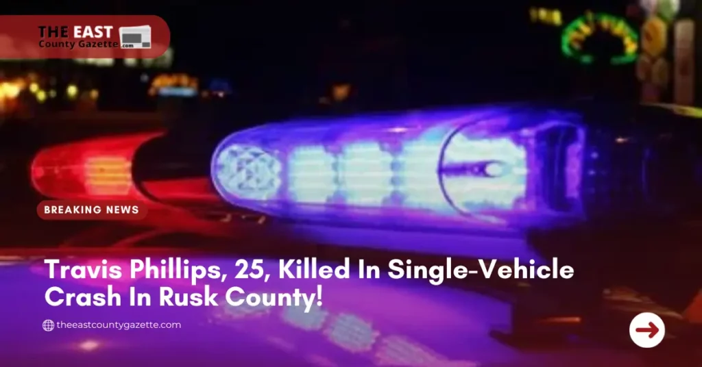 Travis Phillips, 25, Killed In Single-Vehicle Crash In Rusk County!