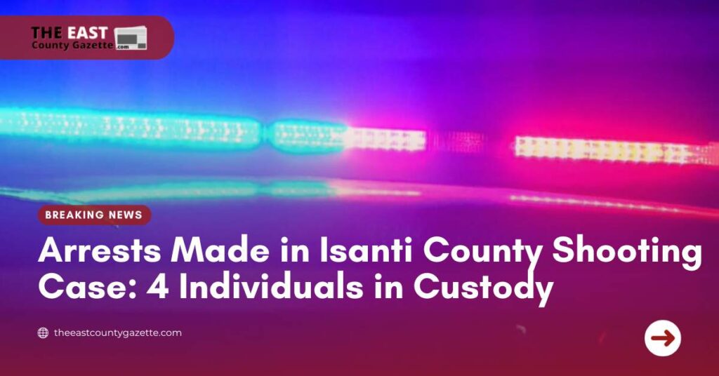 Arrests Made in Isanti County Shooting Case 4 Individuals in Custody