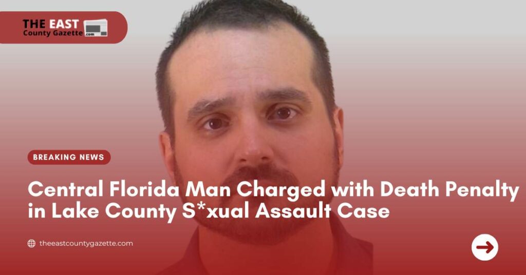 Central Florida Man Charged with Death Penalty in Lake County Sxual Assault Case