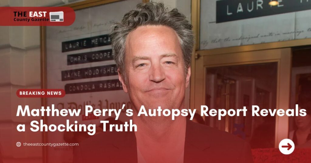 Matthew Perry’s Autopsy Report Reveals a Shocking Truth The East