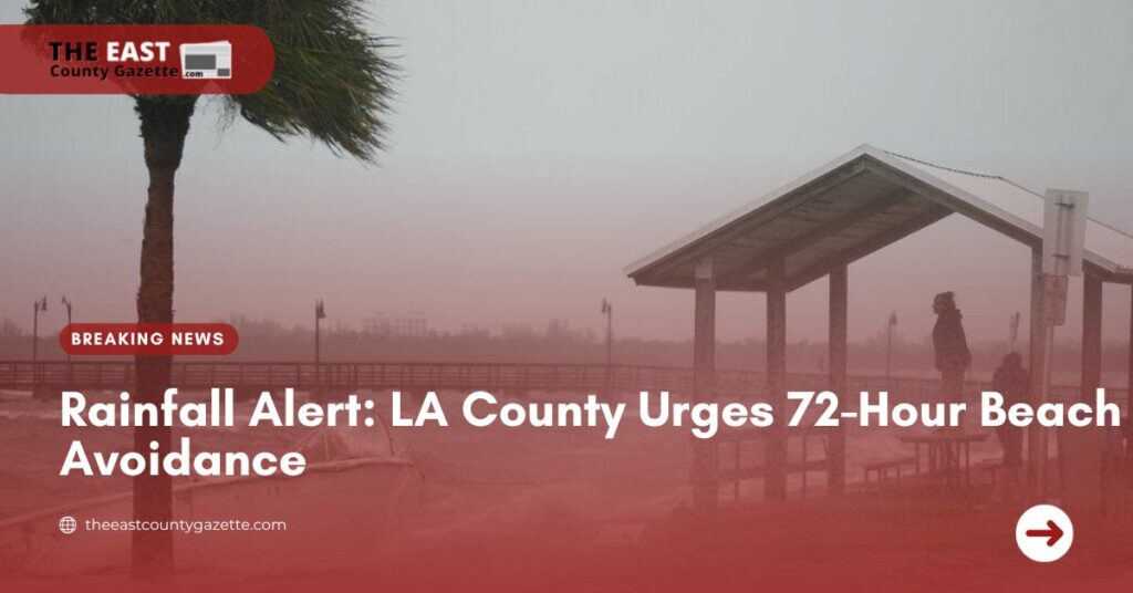 Rainfall Alert LA County Urges 72-Hour Beach Avoidance