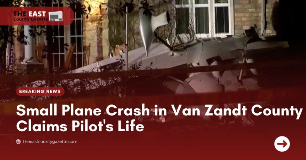 Small Plane Crash in Van Zandt County Claims Pilot's Life