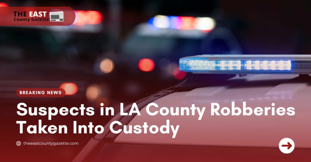 Suspects in LA County Robberies Taken Into Custody