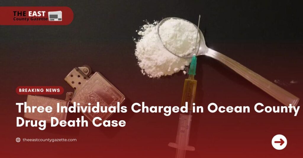 Three Individuals Charged in Ocean County Drug Death Case