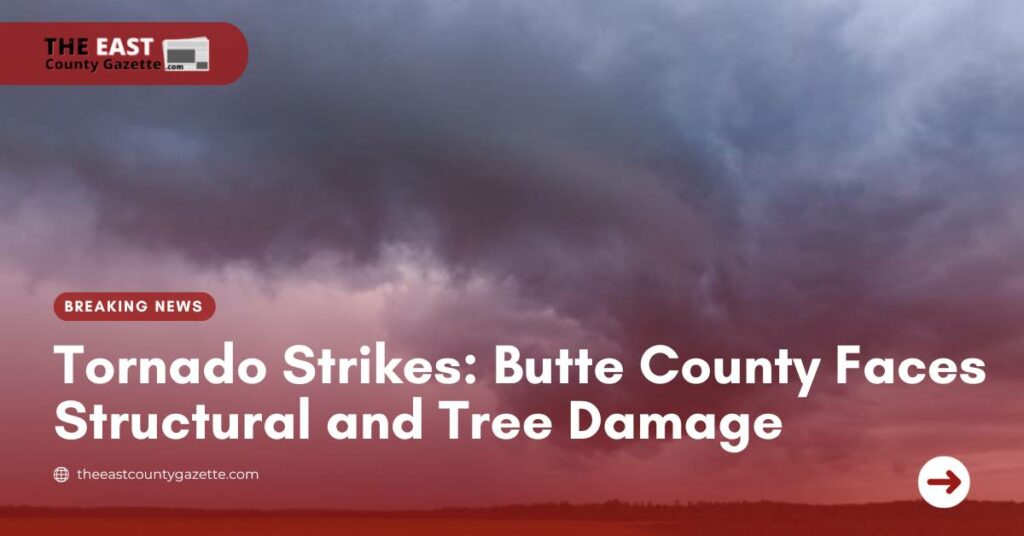 Tornado Strikes Butte County Faces Structural and Tree Damage