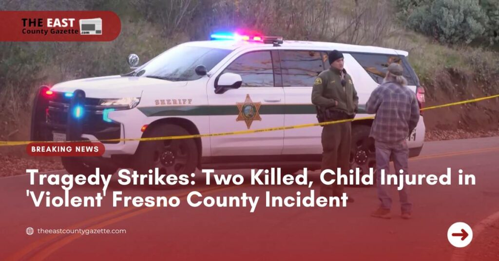 Two Killed, Child Injured in 'Violent' Fresno County Incident