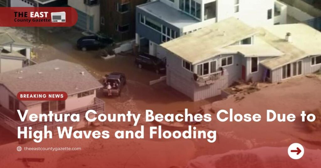 Ventura County Beaches Close Due to High Waves and Flooding