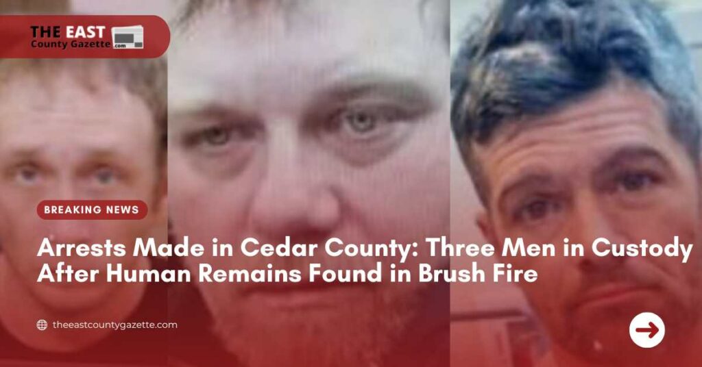 Arrests Made in Cedar County Three Men in Custody After Human Remains Found in Brush Fire