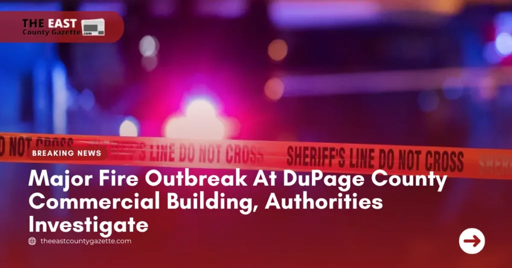 Major Fire Outbreak At DuPage County Commercial Building, Authorities Investigate