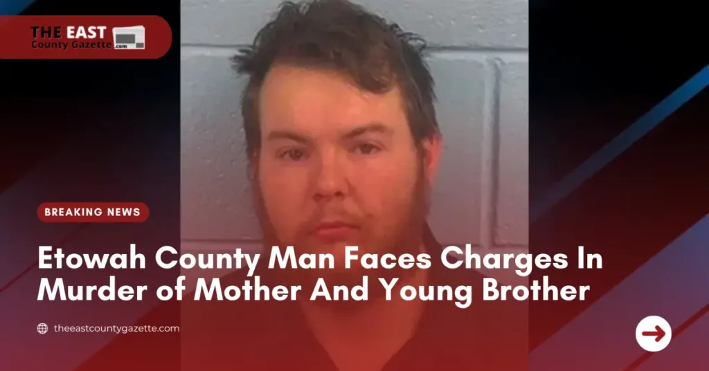 Etowah County Man Faces Charges In Murder of Mother And Young Brother