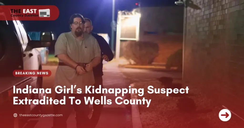 Indiana Girl’s Kidnapping Suspect Extradited To Wells County