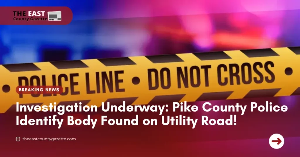 Investigation Underway: Pike County Police Identify Body Found on Utility Road!