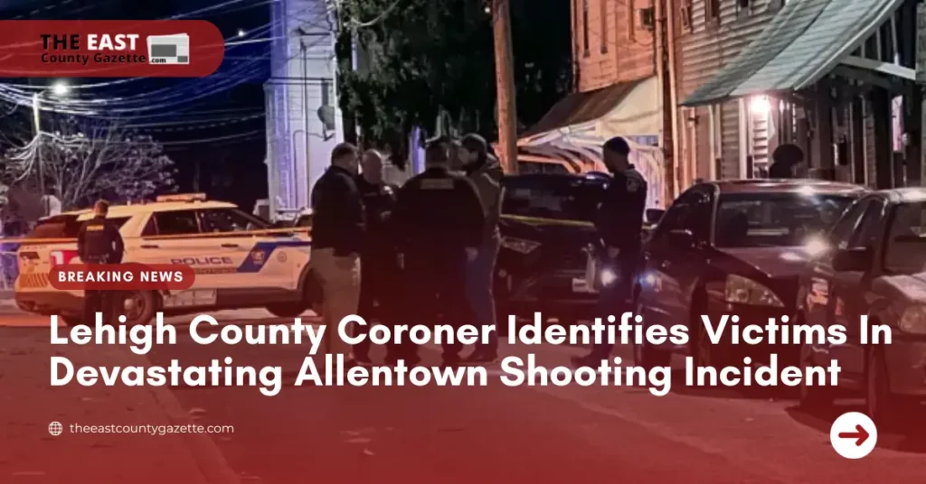 Lehigh County Coroner Identifies Victims In Devastating Allentown Shooting Incident