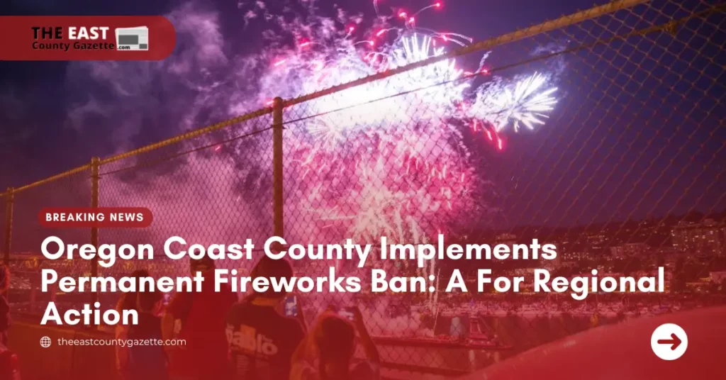 Oregon Coast County Implements Permanent Fireworks Ban: A For Regional Action