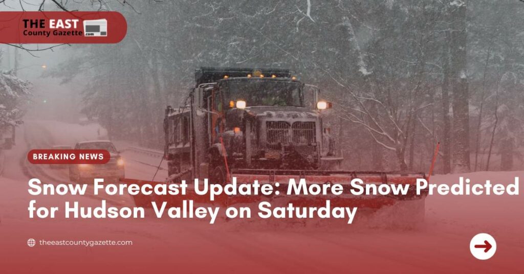 Snow Forecast Update More Snow Predicted for Hudson Valley on Saturday