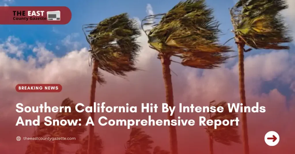 Southern California Hit By Intense Winds And Snow: A Comprehensive Report