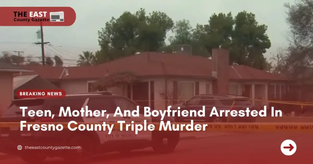 Teen, Mother, And Boyfriend Arrested In Fresno County Triple Murder