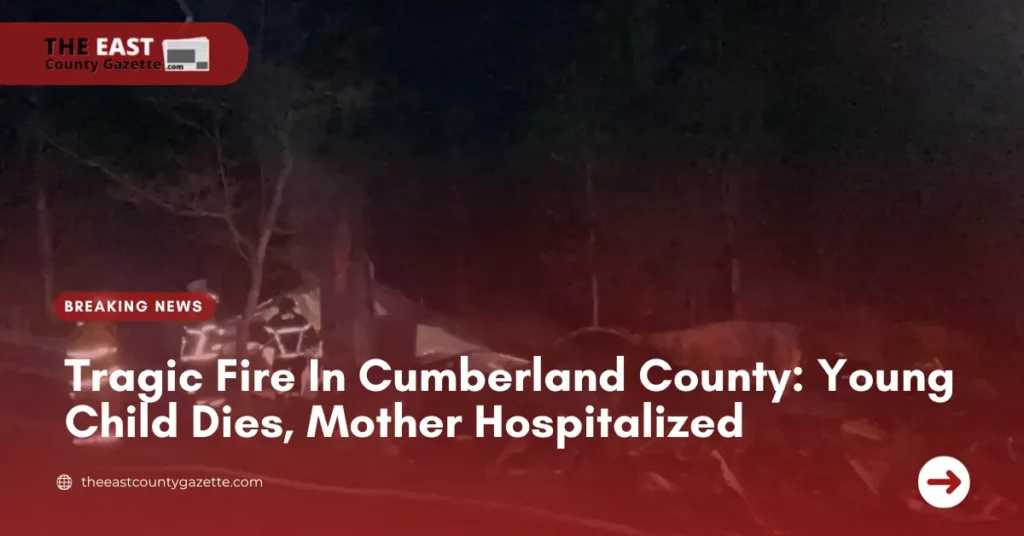 Tragic Fire In Cumberland County: Young Child Dies, Mother Hospitalized