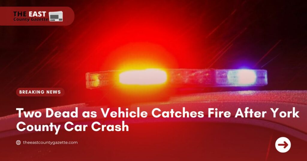 Two Dead as Vehicle Catches Fire After York County Car Crash