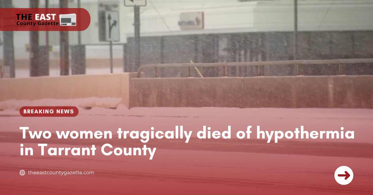 Two women tragically died of hypothermia in Tarrant County